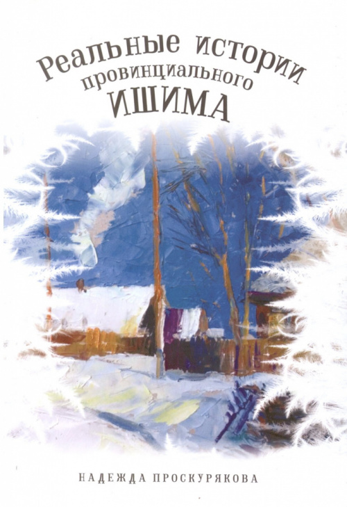 Проскурякова Н. Л. Реальные истории провинциального Ишима 